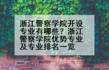 浙江警察学院开设专业有哪些？浙江警察学院优势专业及专业排名一览