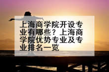 上海商学院开设专业有哪些？上海商学院优势专业及专业排名一览