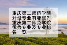 重庆第二师范学院开设专业有哪些？重庆第二师范学院优势专业及专业排名一览