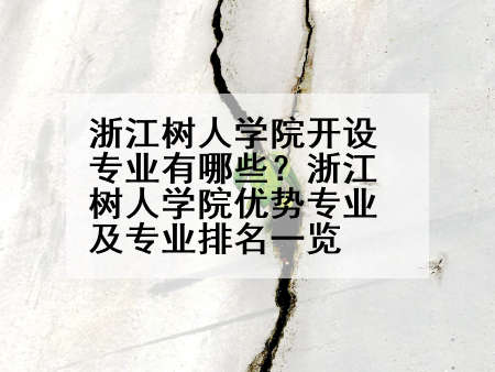 浙江树人学院开设专业有哪些？浙江树人学院优势专业及专业排名一览
