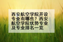 西安航空学院开设专业有哪些？西安航空学院优势专业及专业排名一览