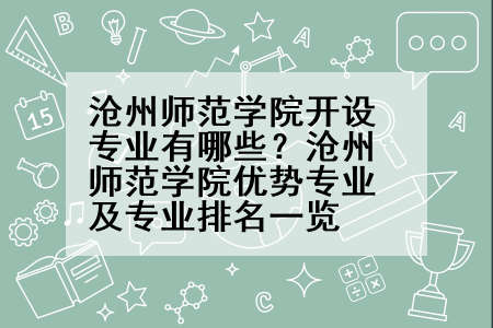 沧州师范学院开设专业有哪些？沧州师范学院优势专业及专业排名一览