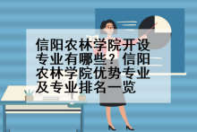 信阳农林学院开设专业有哪些？信阳农林学院优势专业及专业排名一览