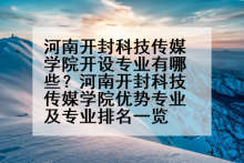河南开封科技传媒学院开设专业有哪些？河南开封科技传媒学院优势专业及专业排名一览