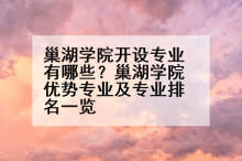 巢湖学院开设专业有哪些？巢湖学院优势专业及专业排名一览