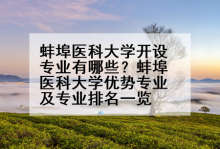 蚌埠医科大学开设专业有哪些？蚌埠医科大学优势专业及专业排名一览