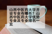 山西中医药大学开设专业有哪些？山西中医药大学优势专业及专业排名一览