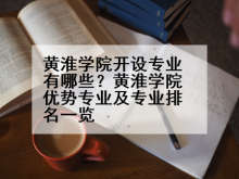 黄淮学院开设专业有哪些？黄淮学院优势专业及专业排名一览