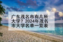广东茂名市有几所大学？2024年茂名市大学名单一览表