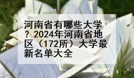 河南省有哪些大学？2024年河南省地区（172所）大学最新名单大全