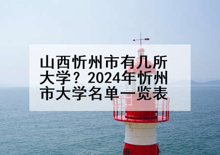山西忻州市有几所大学？2024年忻州市大学名单一览表