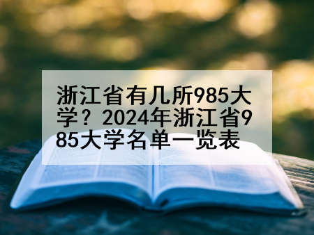 浙江省有几所985大学？2024年浙江省985大学名单一览表