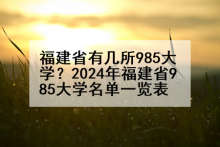 福建省有几所985大学？2024年福建省985大学名单一览表