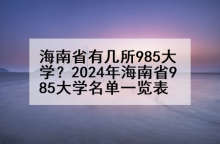 海南省有几所985大学？2024年海南省985大学名单一览表