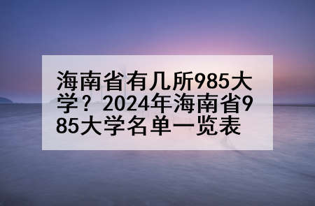 海南省有几所985大学？2024年海南省985大学名单一览表
