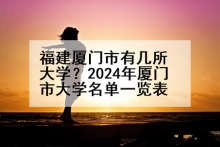 福建厦门市有几所大学？2024年厦门市大学名单一览表
