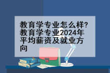 教育学专业怎么样?教育学专业2024年平均薪资及就业方向