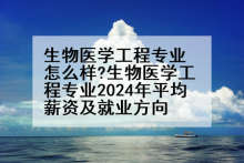 生物医学工程专业怎么样?生物医学工程专业2024年平均薪资及就业方向