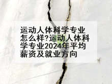 运动人体科学专业怎么样?运动人体科学专业2024年平均薪资及就业方向