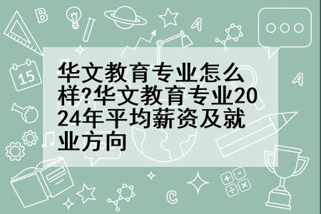 华文教育专业怎么样?华文教育专业2024年平均薪资及就业方向