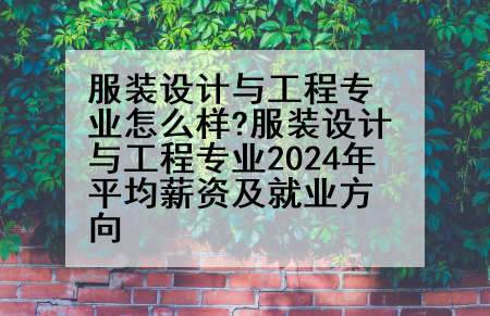 服装设计与工程专业怎么样?服装设计与工程专业2024年平均薪资及就业方向