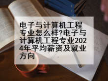 电子与计算机工程专业怎么样?电子与计算机工程专业2024年平均薪资及就业方向