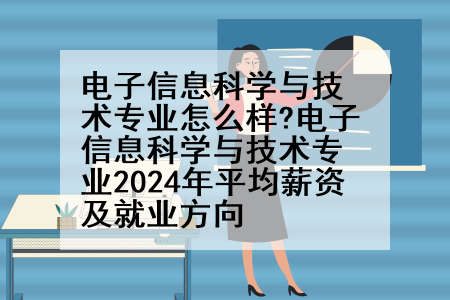 电子信息科学与技术专业怎么样?电子信息科学与技术专业2024年平均薪资及就业方向