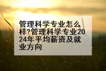 管理科学专业怎么样?管理科学专业2024年平均薪资及就业方向