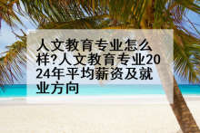 人文教育专业怎么样?人文教育专业2024年平均薪资及就业方向