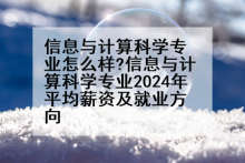 信息与计算科学专业怎么样?信息与计算科学专业2024年平均薪资及就业方向