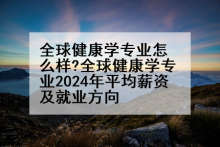 全球健康学专业怎么样?全球健康学专业2024年平均薪资及就业方向