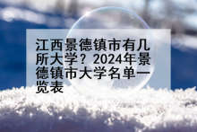 江西景德镇市有几所大学？2024年景德镇市大学名单一览表