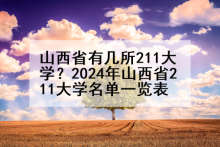山西省有几所211大学？2024年山西省211大学名单一览表