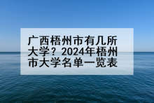 广西梧州市有几所大学？2024年梧州市大学名单一览表