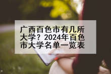 广西百色市有几所大学？2024年百色市大学名单一览表