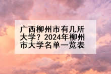 广西柳州市有几所大学？2024年柳州市大学名单一览表