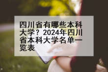 四川省有哪些本科大学？2024年四川省本科大学名单一览表