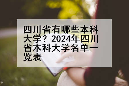 四川省有哪些本科大学？2024年四川省本科大学名单一览表