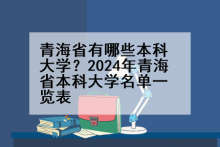 青海省有哪些本科大学？2024年青海省本科大学名单一览表