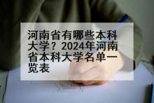 河南省有哪些本科大学？2024年河南省本科大学名单一览表