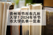 贵州毕节市有几所大学？2024年毕节市大学名单一览表
