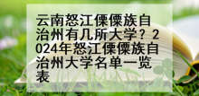 云南怒江傈僳族自治州有几所大学？2024年怒江傈僳族自治州大学名单一览表