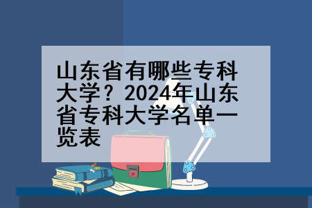 山东省有哪些专科大学？2024年山东省专科大学名单一览表
