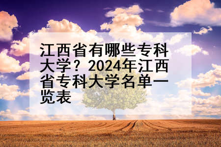 江西省有哪些专科大学？2024年江西省专科大学名单一览表