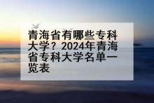 青海省有哪些专科大学？2024年青海省专科大学名单一览表