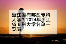 浙江省有哪些专科大学？2024年浙江省专科大学名单一览表