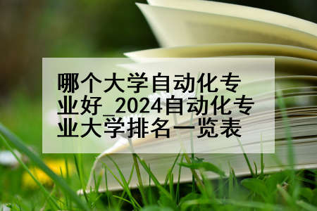 哪个大学自动化专业好_2024自动化专业大学排名一览表