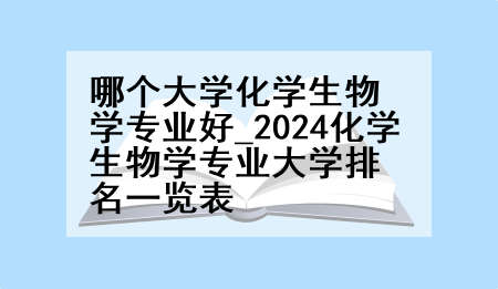 哪个大学化学生物学专业好_2024化学生物学专业大学排名一览表