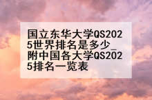 国立东华大学QS2025世界排名是多少_附中国各大学QS2025排名一览表