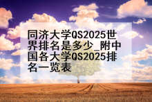 同济大学QS2025世界排名是多少_附中国各大学QS2025排名一览表